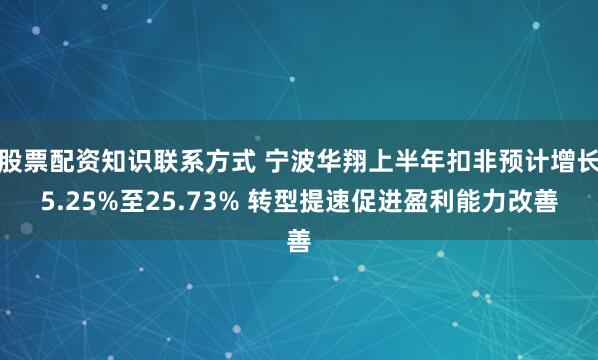 股票配资知识联系方式 宁波华翔上半年扣非预计增长5.25%至25.73% 转型提速促进盈利能力改善