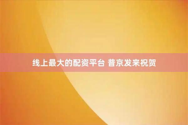 线上最大的配资平台 普京发来祝贺